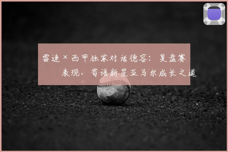 雷速×西甲独家对话德容：复盘赛季表现，寄语新星亚马尔成长之道